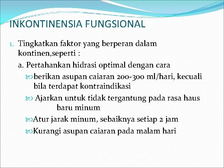 INKONTINENSIA FUNGSIONAL 1. Tingkatkan faktor yang berperan dalam kontinen, seperti : a. Pertahankan hidrasi