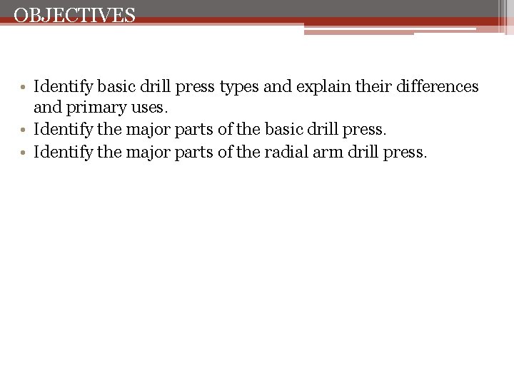 OBJECTIVES After completing this unit, you should be able to… • Identify basic drill