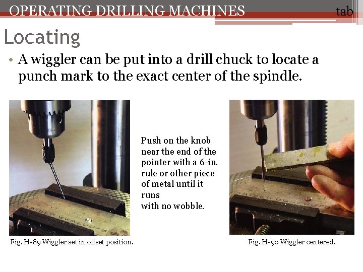 OPERATING DRILLING MACHINES tab Locating • A wiggler can be put into a drill