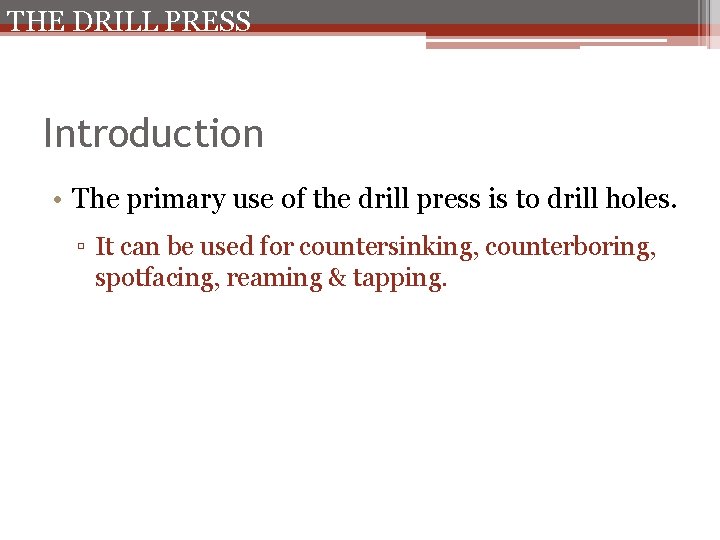 THE DRILL PRESS Introduction • The primary use of the drill press is to