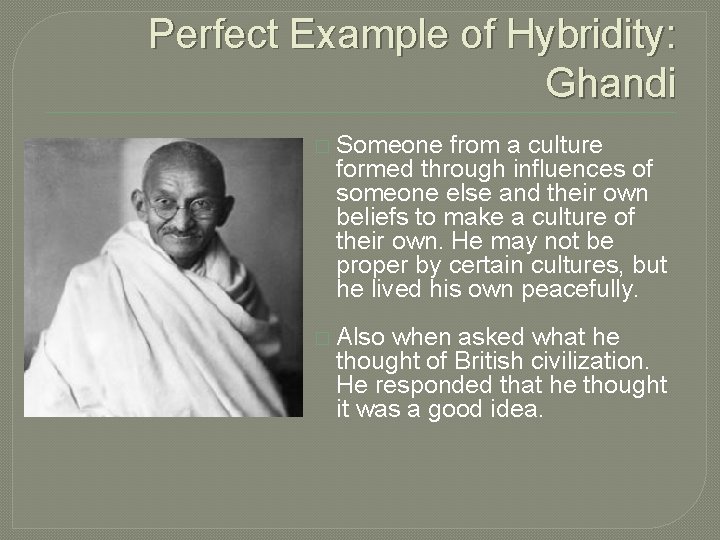Perfect Example of Hybridity: Ghandi � Someone from a culture formed through influences of