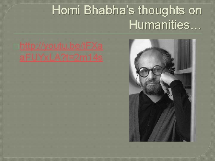 Homi Bhabha’s thoughts on Humanities… �http: //youtu. be/t. FXa a. FUYx. LA? t=2 m