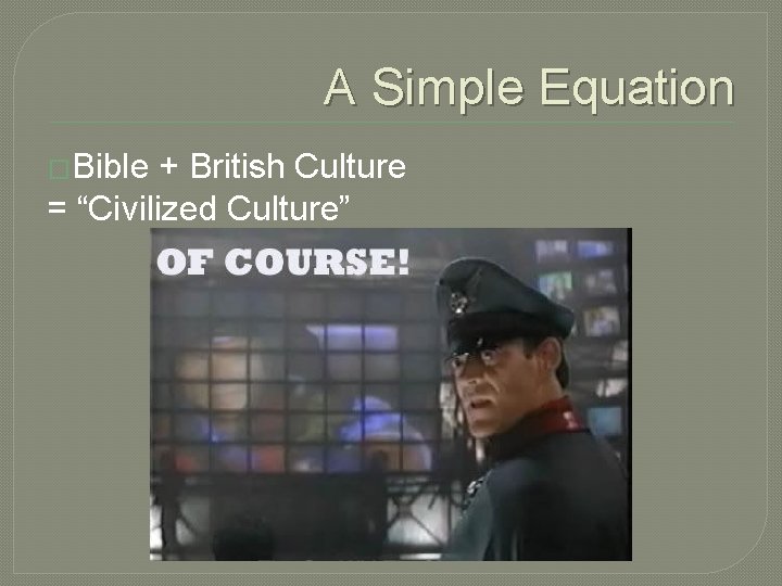 A Simple Equation �Bible + British Culture = “Civilized Culture” 