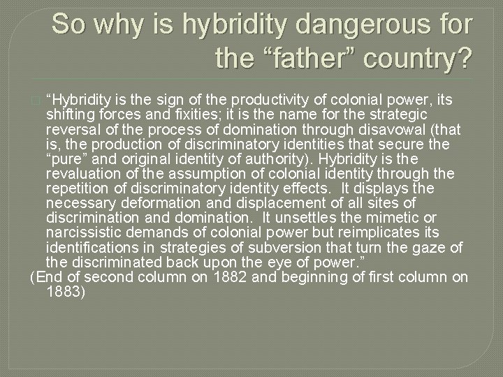 So why is hybridity dangerous for the “father” country? “Hybridity is the sign of