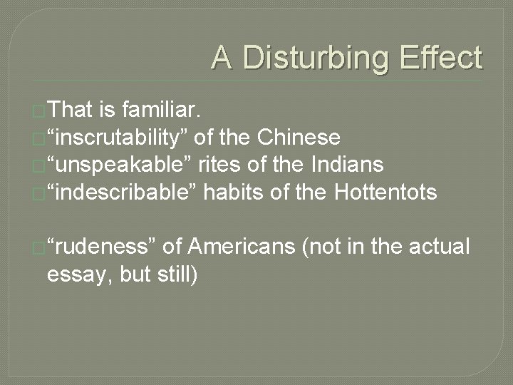 A Disturbing Effect �That is familiar. �“inscrutability” of the Chinese �“unspeakable” rites of the