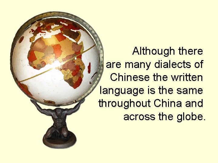 Although there are many dialects of Chinese the written language is the same throughout