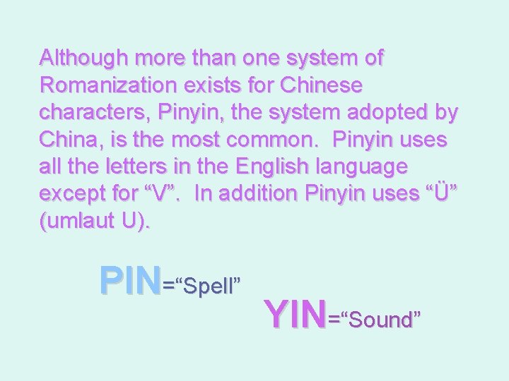 Although more than one system of Romanization exists for Chinese characters, Pinyin, the system