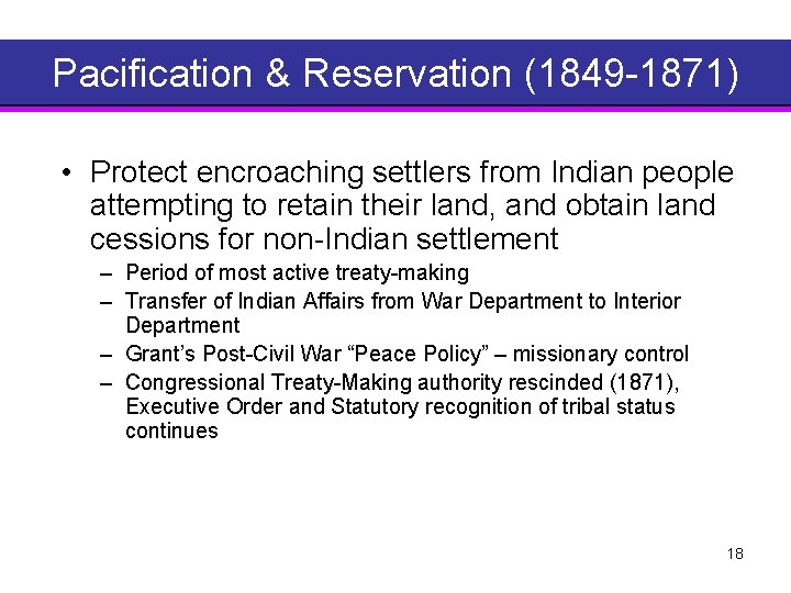 Pacification & Reservation (1849 1871) • Protect encroaching settlers from Indian people attempting to