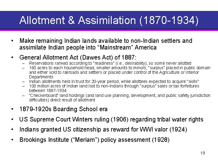 Allotment & Assimilation (1870 1934) • Make remaining Indian lands available to non Indian