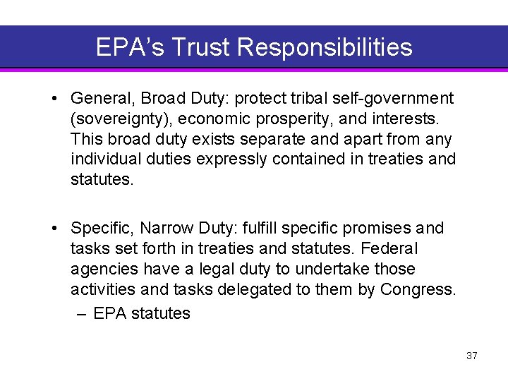 EPA’s Trust Responsibilities • General, Broad Duty: protect tribal self government (sovereignty), economic prosperity,
