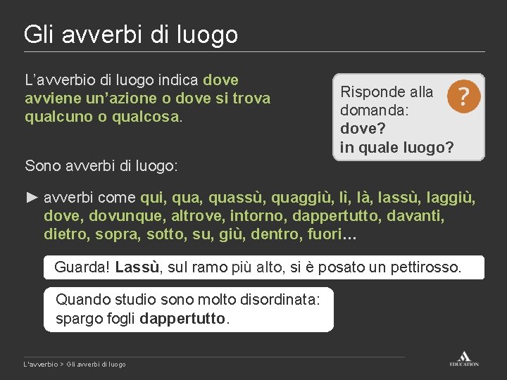 Gli avverbi di luogo L’avverbio di luogo indica dove avviene un’azione o dove si