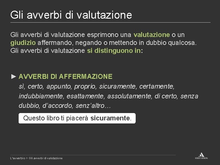 Gli avverbi di valutazione esprimono una valutazione o un giudizio affermando, negando o mettendo