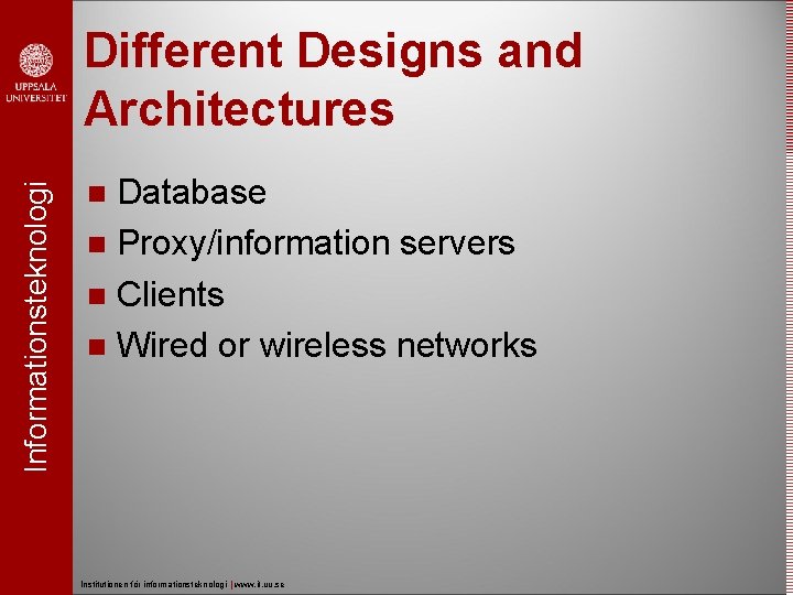 Informationsteknologi Different Designs and Architectures Database Proxy/information servers Clients Wired or wireless networks Institutionen