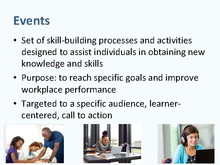Events • Set of skill-building processes and activities designed to assist individuals in obtaining