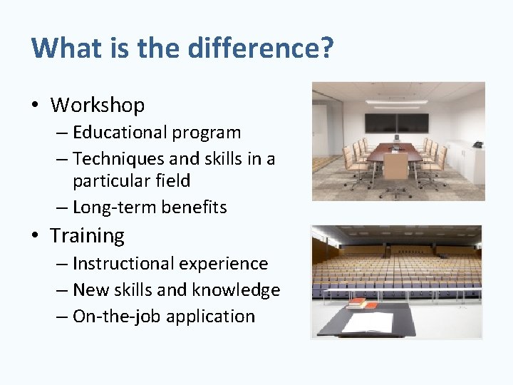 What is the difference? • Workshop – Educational program – Techniques and skills in