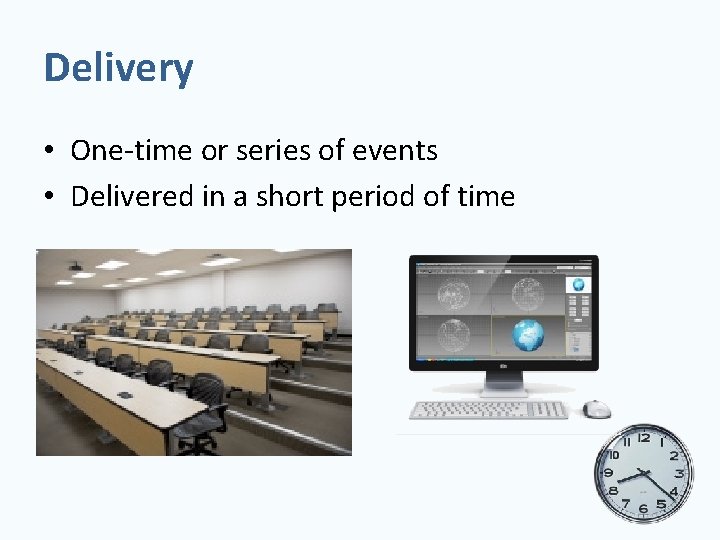 Delivery • One-time or series of events • Delivered in a short period of