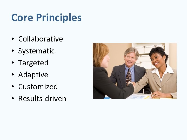 Core Principles • • • Collaborative Systematic Targeted Adaptive Customized Results-driven 