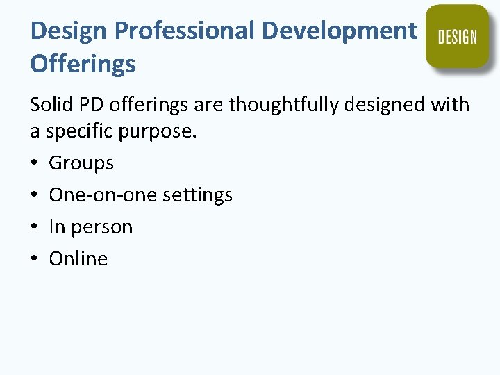 Design Professional Development Offerings Solid PD offerings are thoughtfully designed with a specific purpose.