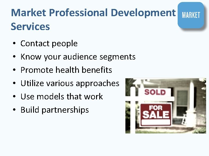Market Professional Development Services • • • Contact people Know your audience segments Promote
