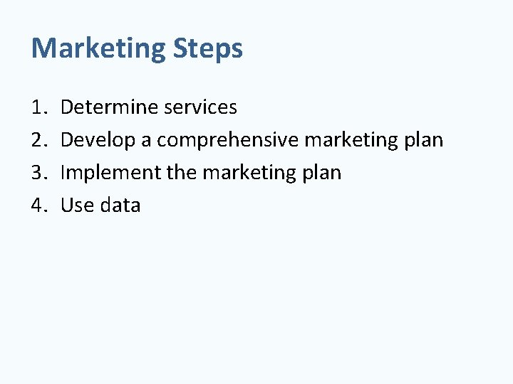 Marketing Steps 1. 2. 3. 4. Determine services Develop a comprehensive marketing plan Implement