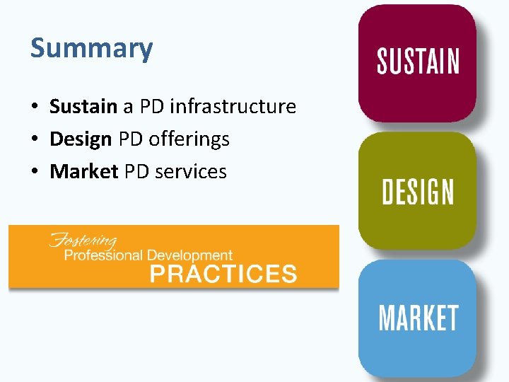 Summary • Sustain a PD infrastructure • Design PD offerings • Market PD services