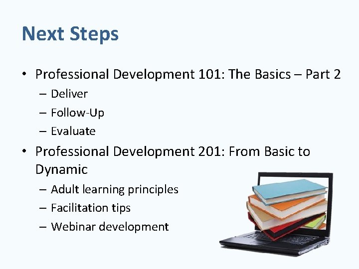 Next Steps • Professional Development 101: The Basics – Part 2 – Deliver –