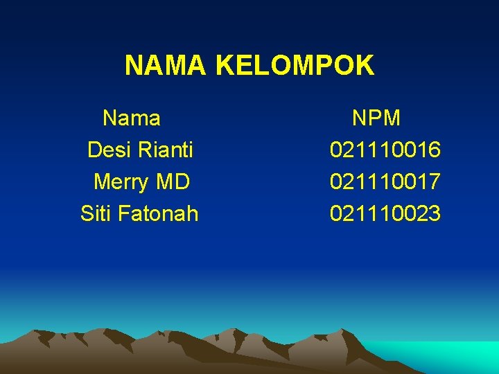 NAMA KELOMPOK Nama Desi Rianti Merry MD Siti Fatonah NPM 021110016 021110017 021110023 