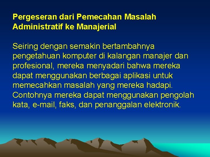 Pergeseran dari Pemecahan Masalah Administratif ke Manajerial Seiring dengan semakin bertambahnya pengetahuan komputer di