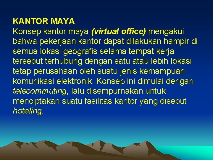 KANTOR MAYA Konsep kantor maya (virtual office) mengakui bahwa pekerjaan kantor dapat dilakukan hampir