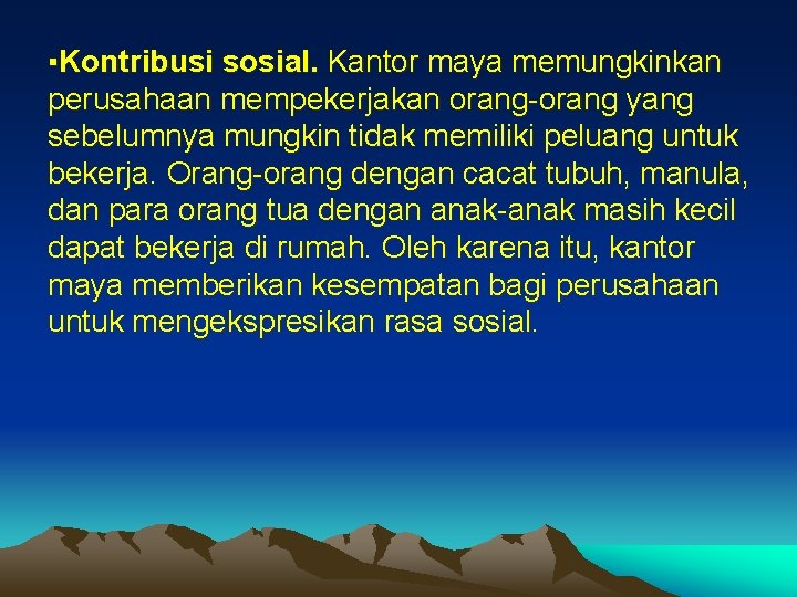 ▪Kontribusi sosial. Kantor maya memungkinkan perusahaan mempekerjakan orang-orang yang sebelumnya mungkin tidak memiliki peluang