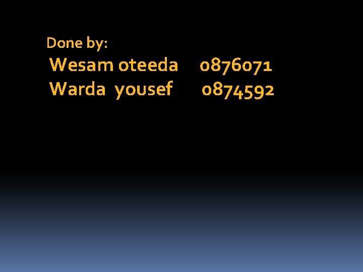 Done by: Wesam oteeda 0876071 Warda yousef 0874592 