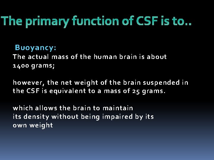 The primary function of CSF is to. . Buoyancy : The actual mass of