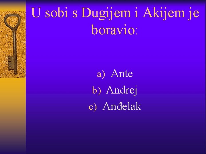 U sobi s Dugijem i Akijem je boravio: a) Ante b) Andrej c) Anđelak