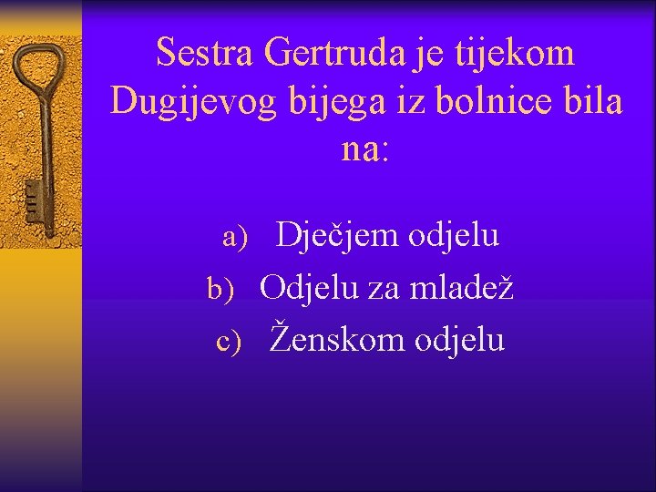 Sestra Gertruda je tijekom Dugijevog bijega iz bolnice bila na: a) Dječjem odjelu b)