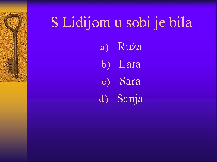 S Lidijom u sobi je bila a) Ruža b) Lara c) Sara d) Sanja