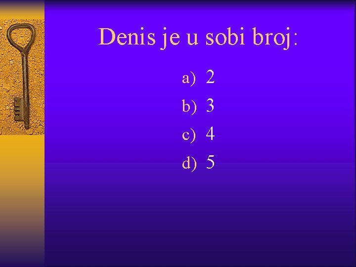 Denis je u sobi broj: a) 2 b) 3 c) 4 d) 5 