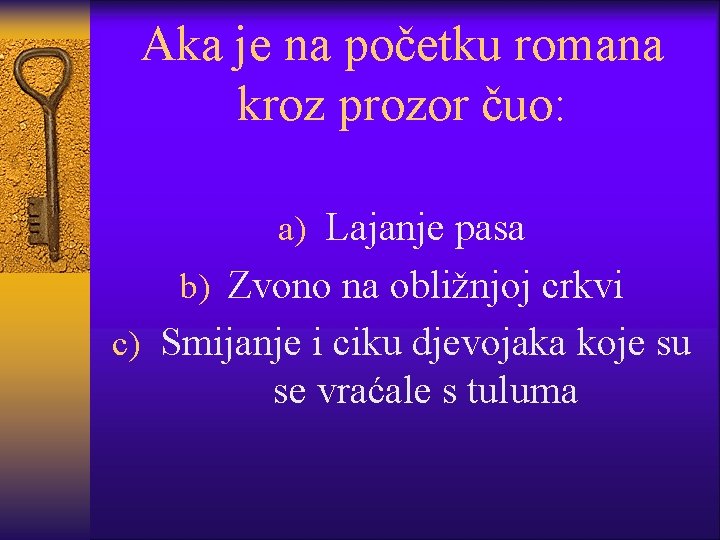 Aka je na početku romana kroz prozor čuo: a) Lajanje pasa b) Zvono na