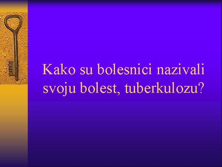 Kako su bolesnici nazivali svoju bolest, tuberkulozu? 