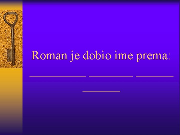 Roman je dobio ime prema: ______ ______ 