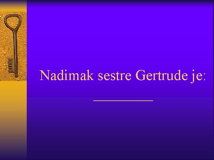 Nadimak sestre Gertrude je: ____ 