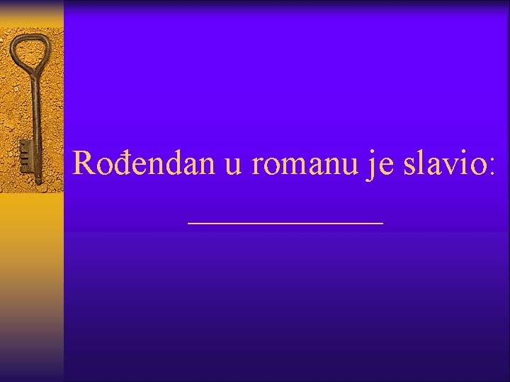 Rođendan u romanu je slavio: ______ 