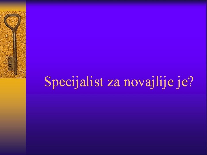 Specijalist za novajlije je? 