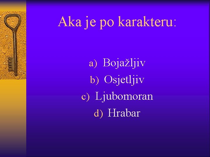 Aka je po karakteru: a) Bojažljiv b) Osjetljiv c) Ljubomoran d) Hrabar 