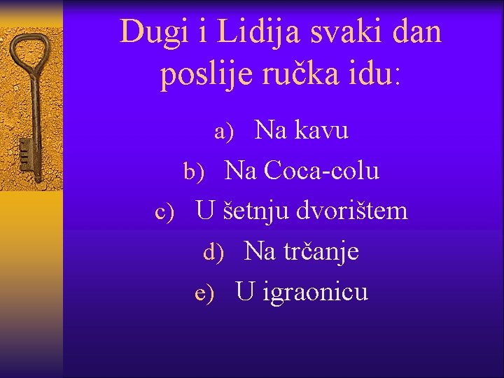 Dugi i Lidija svaki dan poslije ručka idu: a) Na kavu b) Na Coca-colu