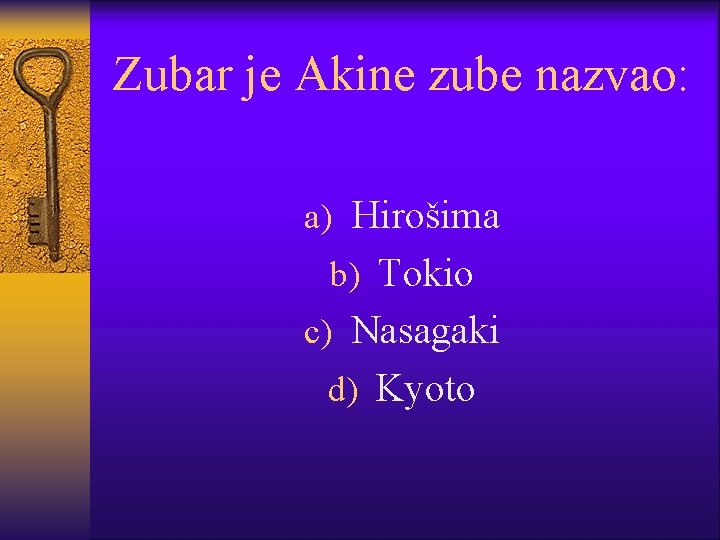 Zubar je Akine zube nazvao: a) Hirošima b) Tokio c) Nasagaki d) Kyoto 