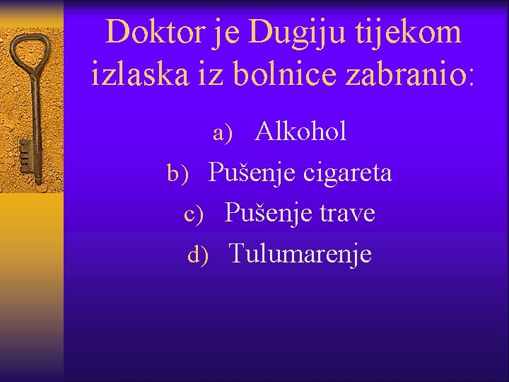 Doktor je Dugiju tijekom izlaska iz bolnice zabranio: a) Alkohol b) Pušenje cigareta c)