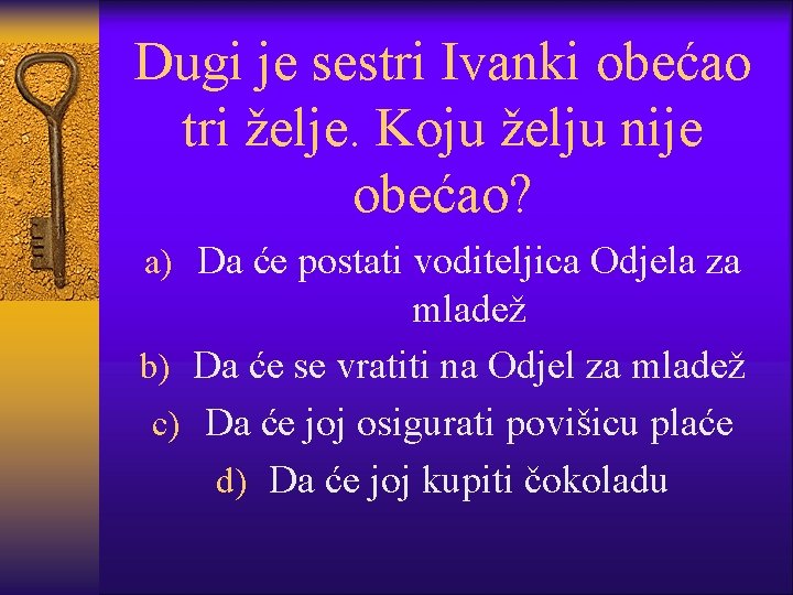 Dugi je sestri Ivanki obećao tri želje. Koju želju nije obećao? a) Da će