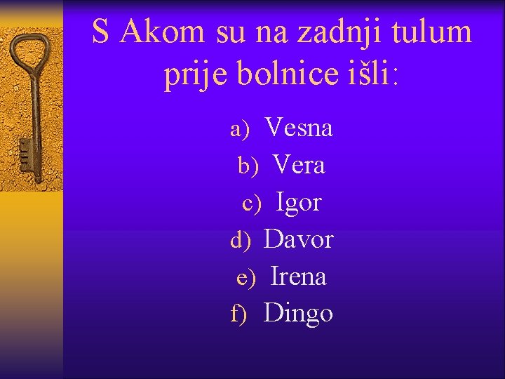 S Akom su na zadnji tulum prije bolnice išli: a) Vesna b) Vera c)