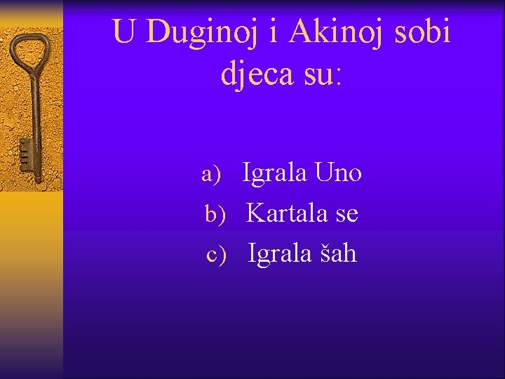 U Duginoj i Akinoj sobi djeca su: a) Igrala Uno b) Kartala se c)