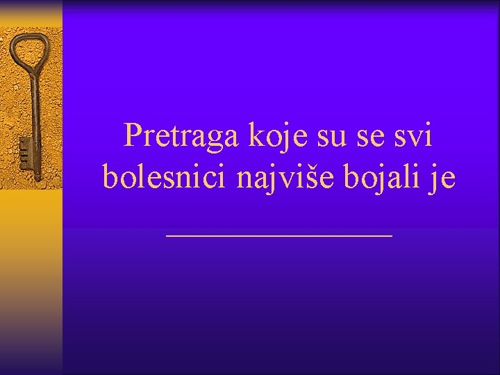 Pretraga koje su se svi bolesnici najviše bojali je _______ 